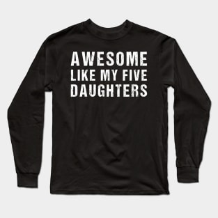 Awesome Like My Five Daughters Funny Parents' Day Present Long Sleeve T-Shirt